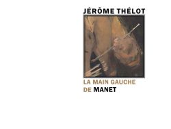 Couverture du livre « La main gauche de Manet » de Jérôme Thélot. L'illustration centrale encadrée montre un détail peint d'une main tenant un pinceau et une palette. Le nom de l'auteur est inscrit en capitales noires au-dessus de l'image. Sous le cadre, le titre se compose des mots « LA MAIN GAUCHE DE » en capitales dorées et du mot « MANET » en capitales noires et en gras. En bas de page figurent la collection « Écrits sur l'art » et l'éditeur « Éditions Manucius ».