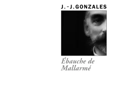 Couverture du livre Ébauche de Mallarmé de J.-J. Gonzales, collection Littéra, Éditions Manucius. Photographie noir et blanc en gros plan, cadrée serrée sur la moitié du visage d'un homme barbu, à moitié dans l'ombre.