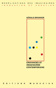 Couverture de livre sur fond jaune clair uni. En haut, une en-tête en caractères sans serif majuscules sur deux lignes indique le nom de la collection : « MODÉLISATIONS DES IMAGINAIRES » en noir, suivi de « INNOVATION ET CRÉATION » en rouge. Sur la partie droite, le nom de l'auteur est inscrit en petites majuscules noires soulignées : « GÉRALD BRONNER », surmontant un grand cadre vertical à bordure rouge qui contient une série de petits motifs géométriques simples de couleur (cercles et carrés de différentes teintes). Sous le cadre, le titre principal est écrit en grands caractères sans serif majuscules noirs sur trois lignes : « CROYANCES ET / IMAGINAIRES / CONTEMPORAINS ». Tout en bas, le nom de l'éditeur est espacé horizontalement sur toute la largeur : « É D I T I O N S M A N U C I U S ».