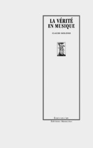 La vérité en musique Couverture de livre d'aspect épuré sur fond gris clair uni. Sur la partie droite, un grand cadre vertical à double bordure noire contient la majorité du texte. En haut du cadre, centré, se trouve le titre principal en grands caractères serif majuscules noirs sur deux lignes : « LA VÉRITÉ / EN MUSIQUE », suivi en dessous du nom de l'auteur en petites majuscules noires : « CLAUDE MOLZINO ». Sous le nom d'auteur, une petite vignette verticale présente une illustration en noir et blanc d'aspect gravé ou encré. En bas, à l'intérieur du cadre, le nom de la collection est écrit en petites majuscules : « ÉCRITS SUR L’ART ». Tout en bas, à l'extérieur du cadre, figure le nom de l'éditeur en caractères serif : « Éditions Manucius ».