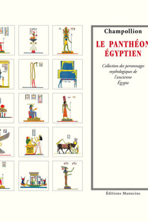 Le panthéon égyptien Illustration du Panthéon égyptien selon Champollion : une grille colorée de 20 divinités et figures mythologiques de l'Égypte ancienne, incluant des dieux à tête d'oiseau, de chacal, de faucon et d'autres animaux, entourés d'hiéroglyphes et de symboles. Titre central en rouge : « LE PANTHÉON ÉGYPTIEN », avec mention « Collection des personnages mythologiques de l'ancienne Egypte » et éditeur « Éditions Manucius ».