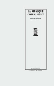 musique-chair-du-silence Couverture de livre sur fond gris clair uni. Sur la partie droite, un cadre vertical à double bordure noire contient la majorité des textes. En haut du cadre, le titre principal est inscrit en grands caractères serif majuscules noirs sur deux lignes : « LA MUSIQUE / CHAIR DU SILENCE ». En dessous, le nom de l'auteur est inscrit en majuscules noires : « CLAUDE MOLZINO », surmontant une petite vignette rectangulaire illustrée en noir et blanc. En bas, à l'intérieur du cadre, le nom de la collection est écrit en petites majuscules noires : « ÉCRITS SUR L’ART ». Tout en bas, à l'extérieur du cadre, figure le nom de l'éditeur en caractères serif noirs : « Éditions Manucius ».