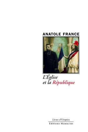 Sur un fond architectural gothique aux arches élancées, un prêtre en soutane noire, austère et croisé, enlace d'un geste ambigu Marianne, la République incarnée en femme gracile drapée de blanc, coiffée d'un bonnet phrygien et ceinturée de bleu et rouge. Le drapeau tricolore flotte entre eux comme un voile de conciliation fragile. En haut, "Anatole France" en lettres élégantes ; en bas, le titre en rouge vif : "L'Église et la République". Édité par Manucius, dans la collection Lieux d'Utopies.