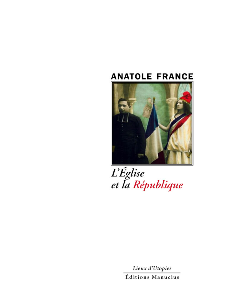 Sur un fond architectural gothique aux arches élancées, un prêtre en soutane noire, austère et croisé, enlace d'un geste ambigu Marianne, la République incarnée en femme gracile drapée de blanc, coiffée d'un bonnet phrygien et ceinturée de bleu et rouge. Le drapeau tricolore flotte entre eux comme un voile de conciliation fragile. En haut, "Anatole France" en lettres élégantes ; en bas, le titre en rouge vif : "L'Église et la République". Édité par Manucius, dans la collection Lieux d'Utopies.