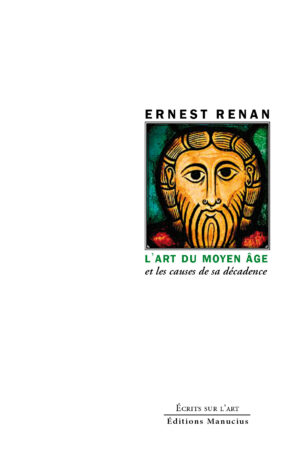 Couverture du livre L'Art du Moyen Âge et les causes de sa décadence d'Ernest Renan, collection Écrits sur l'art, Éditions Manucius. Détail d'un vitrail médiéval représentant un visage stylisé à la longue barbe, sur fond vert.