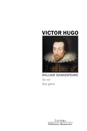 Couverture du livre William Shakespeare, sa vie, son génie de Victor Hugo, collection Littéra, Éditions Manucius. Portrait peint de William Shakespeare en costume et fraise (col en dentelle) du XVIIe siècle.