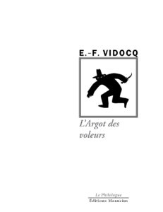 "Couverture de l'ouvrage 'L'Argot des voleurs' de E.-F. Vidocq, faisant partie de la collection 'Le Philologue'. Le nom de l'auteur 'E.-F. VIDOCQ' est au-dessus d'une illustration carrée en noir et blanc représentant une silhouette sombre, probablement un voleur ou un détective, portant un chapeau et courant avec un objet tranchant à la main. Le titre 'L'Argot des voleurs' est en dessous en caractères cursifs gris." Les mentions 'Le Philologue' et 'Éditions Manucius' sont en bas de page."