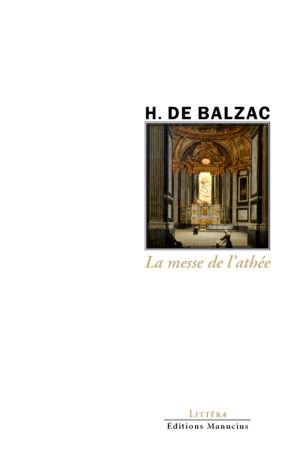 "Couverture de l'ouvrage 'La messe de l'athée' de H. de Balzac, faisant partie de la collection 'Littéra'. Le nom de l'auteur 'H. DE BALZAC' est au-dessus d'une illustration représentant l'intérieur richement décoré d'une église, avec un autel et des colonnes. Le titre 'La messe de l'athée' est inscrit en caractères cursifs de couleur beige sous l'illustration." Les mentions 'Littéra' et 'Éditions Manucius' sont en bas de page."