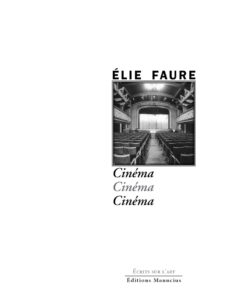 "Couverture de l'ouvrage 'Cinéma' d'Élie Faure, faisant partie de la collection 'Écrits sur l'Art'. Le nom de l'auteur 'ÉLIE FAURE' est au-dessus d'une photographie en noir et blanc représentant l'intérieur d'une salle de cinéma ou de théâtre, vue depuis le fond, avec des rangées de sièges vides menant à une scène fermée par un rideau. Le titre 'Cinéma' est répété trois fois en italique, avec un effet de décalage et d'ombre." Les mentions 'Ecrits sur l'Art' et 'Éditions Manucius' sont en bas de page."