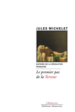 "Couverture de l'ouvrage 'Le premier pas de la Terreur' de Jules Michelet, sous-titré 'HISTOIRE DE LA RÉVOLUTION FRANÇAISE'. L'image centrale est une reproduction du tableau 'La Mort de Marat' de Jacques-Louis David, représentant Jean-Paul Marat assassiné dans son bain. Le titre 'Le premier pas de la Terreur' est en bas en caractères cursifs." Les mentions 'L'Historien' et 'Éditions Manucius' sont en bas de page."