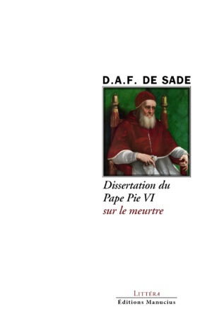 Couverture de livre. En haut, le nom de l'auteur "D.A.F. DE SADE" en majuscules noires. En dessous, une image encadrée représentant un portrait peint du Pape Pie VI, un homme âgé, barbu, vêtu d'une soutane et d'une mozette papales rouges et blanches, assis sur un trône. Sous l'image, le titre en noir : "Dissertation du Pape Pie VI", et en dessous "sur le meurtre" en bordeaux. En bas de page, les mentions de l'éditeur : "LITTÉRA" en bordeaux et "Éditions Manucius" en noir.