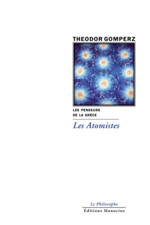 Couverture de livre. En haut, le nom de l'auteur "THEODOR GOMPERZ" en majuscules noires. En dessous, une image encadrée, stylisée et abstraite, représentant des atomes avec des noyaux lumineux et des orbites bleues. Sous l'image, en noir : "LES PENSEURS DE LA GRÈCE", puis "Les Atomistes" en bleu. En bas de page, les mentions de l'éditeur : "Le Philosophe" et "Éditions Manucius" en noir.