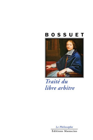 traite-du-libre-arbitre Couverture de livre. En haut, le nom de l'auteur "BOSSUET" en majuscules noires. En dessous, une image encadrée représentant un portrait peint de Jacques-Bénigne Bossuet, un homme à perruque courte, vêtu d'une soutane et d'une mozette violette, assis, le bras appuyé sur un livre. Sous l'image, le titre de l'ouvrage en bleu : "Traité du libre arbitre". En bas de page, les mentions de l'éditeur : "Le Philosophe" et "Éditions Manucius" en noir.