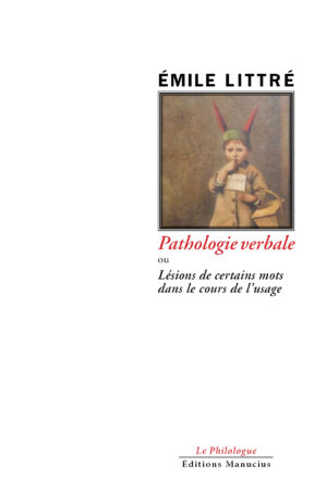 Couverture de livre : portrait d'un enfant espiègle du XIXe siècle, portant un bonnet vert orné d'oreilles d'âne rouges symbolisant l'ignorance linguistique, un doigt sur les lèvres en geste de silence, vêtu d'un manteau et tenant un panier, sur fond ocre dans un style pictural réaliste. Titre principal en rouge : « Pathologie verbale ou Lésions de certains mots dans les cours de l'usage », par Émile Littré. En bas : collection « Le Philologue » et éditeur « Éditions Manucius ».