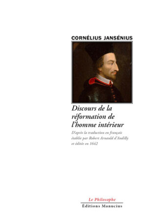 Couverture de livre : portrait en buste de Cornélius Jansénius, théologien du XVIIe siècle, vêtu d'une coiffe noire et d'un col rouge, regard tourné de profil sur fond sombre, dans un style baroque. Titre principal : « Discours de la réforme de l'homme intérieur », suivi de « Après la traduction en français établie par Robert Arnaud d'Andilly et éditée en 1642 ». En bas : « Le Philosophe » et « Éditions Manucius ».