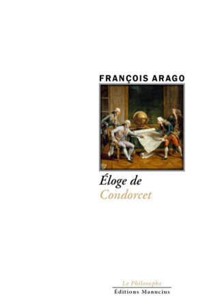 Couverture de livre en tons chauds : une peinture rococo au centre illustrant une scène savante du XVIIIe siècle, avec trois hommes en costumes d'époque – un central assis examinant un globe terrestre sur une table, flanqué d'un autre en train d'écrire et d'un troisième debout pointant une carte – dans un intérieur élégant aux colonnes et parquet ciré. En haut, le nom de l'auteur François Arago en lettres capitales. Le titre « Éloge de Condorcet » en caractères dorés et fluides. En bas, l'éditeur Éditions Manucius et la collection « Le Philosophe ».