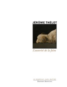 "Couverture de l'ouvrage 'L'autorité de la faim' de Jérôme Thélot, faisant partie de la collection 'Le Marteau sans Maître'. Le nom de l'auteur 'JÉRÔME THÉLOT' est au-dessus d'une peinture classique sombre représentant une brebis ou un bélier à la laine épaisse et aux cornes courtes, couché les yeux clos. Le titre 'L'autorité de la faim' est en dessous en caractères cursifs de couleur marron." En pied, l'éditeur Éditions Manucius et la collection « Le Marteau sans Maître ».