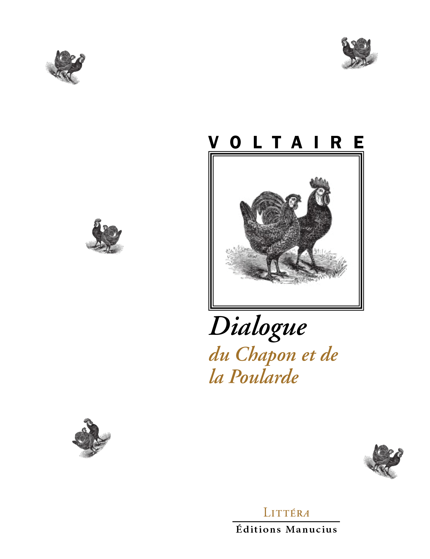 dialogue-chapon-et-de-la-poularde Couverture de livre en noir et blanc ornée de gravures humoristiques : des silhouettes de poules et coqs en vol ou posés éparpillées sur un fond clair, évoquant une scène avicole satirique. Au centre, une illustration encadrée de deux poules dressées côte à côte dans un paysage herbeux. En haut, le nom de l'auteur VOLTAIRE en lettres capitales. Le titre « Dialogue du Chapon et de la Poularde » s'étend en bas en caractères élégants et ombrés. En pied, l'éditeur Éditions Manucius et la collection « Littéra ».
