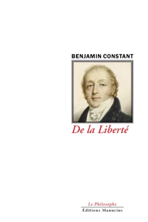 Couverture du livre De la Liberté de Benjamin Constant. Au centre, un portrait peint de Benjamin Constant en buste, vêtu d'un habit sombre et d'une cravate blanche, regardant le spectateur. Son nom apparaît en lettres noires au-dessus de l'image, tandis que le titre, en italique rouge, figure en dessous. En bas de la couverture sont indiqués la collection « Le Philosophe » et le logo des Éditions Manucius.
