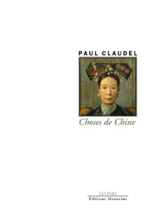 Couverture de livre minimaliste sur fond blanc. En haut, le nom de l'auteur "PAUL CLAUDEL" en lettres capitales noires. Au centre, un portrait encadré d'une femme en tenue traditionnelle chinoise, arborant une coiffe complexe décorée de fleurs et de bijoux. Sous le portrait, le titre "Choses de Chine" est écrit en italique vert. Au bas de la page figure la mention de la collection "LITTÉRA" et le nom de l'éditeur "Éditions Manucius".