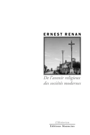 Couverture du livre De l'avenir religieux des sociétés modernes d'Ernest Renan, publié aux Éditions Manucius dans la collection « L'Historien ». Sur fond blanc, une photographie en noir et blanc représente un calvaire au bord d'une route traversant un village.