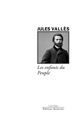 Couverture du livre « Les enfants du Peuple » de Jules Vallès, publié aux Éditions Manucius (collection Littéra). Illustration en noir et blanc représentant un portrait cadré de l'auteur, barbu et vêtu d'une veste sombre.