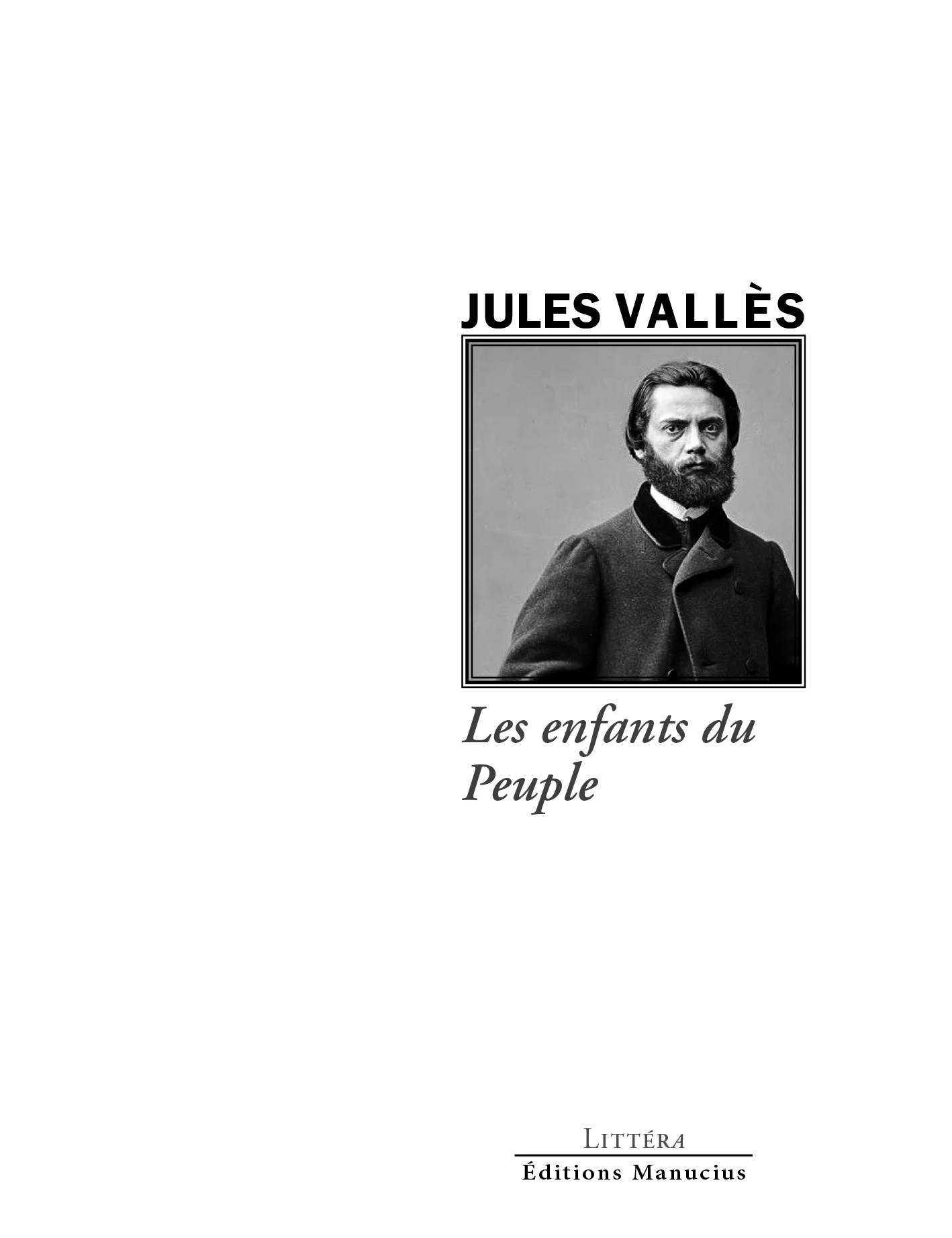 les-enfants-du-peuple Couverture du livre « Les enfants du Peuple » de Jules Vallès, publié aux Éditions Manucius (collection Littéra). Illustration en noir et blanc représentant un portrait cadré de l'auteur, barbu et vêtu d'une veste sombre.