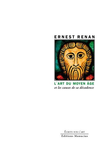 Couverture du livre L'Art du Moyen Âge et les causes de sa décadence d'Ernest Renan, collection Écrits sur l'art, Éditions Manucius. Détail d'un vitrail médiéval représentant un visage stylisé à la longue barbe, sur fond vert.