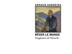 Couverture du livre « Rêver le monde. Imaginaires de Nietzsche » d'Arnaud Sorosina. L'illustration centrale encadrée reproduit le célèbre portrait d'Friedrich Nietzsche peint par Edvard Munch, montrant le philosophe de trois quarts devant un paysage expressif aux tons bleus et jaunes. Le nom de l'auteur est inscrit en lettres capitales noires au-dessus du cadre, suivi sous l'image du titre principal « RÊVER LE MONDE » en gras et du sous-titre « Imaginaires de Nietzsche » en italique. En bas de page figurent la collection « Le Philosophe » et l'éditeur « Éditions Manucius ».