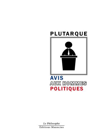 Couverture de livre d'aspect sobre et moderne sur fond blanc uni. Sur la partie droite, un cadre carré à double bordure noire contient un pictogramme noir stylisé représentant un orateur en cravate derrière un pupitre. Au-dessus du cadre, centré, se trouve le nom de l'auteur en caractères sans serif majuscules noirs : « PLUTARQUE ». En dessous du cadre, le titre principal est écrit sur trois lignes : « AVIS » en bleu, « AUX HOMMES » en lettres blanches à contour noir, et « POLITIQUES » en rouge. En bas à droite de la page, le nom de la collection est écrit en italique : « Le Philosophe », souligné et suivi juste en dessous du nom de l'éditeur : « Éditions Manucius ».
