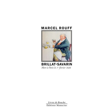 Couverture du livre « Brillat-Savarin » de Marcel Rouff. L'illustration centrale encadrée montre le dessin coloré d'un homme mûr et jovial assis à table, un couteau à la main, s'apprêtant à déguster des huîtres et du citron. Le nom de l'auteur « MARCEL ROUFF » est inscrit en capitales noires au-dessus du cadre, et le titre « BRILLAT-SAVARIN » apparaît en grandes lettres capitales noires en dessous, suivi de la mention « Mort à Paris le 1ᵉʳ février 1826 » en italique. En bas de page figurent la collection « Livres de Bouche » et l'éditeur « Éditions Manucius ».