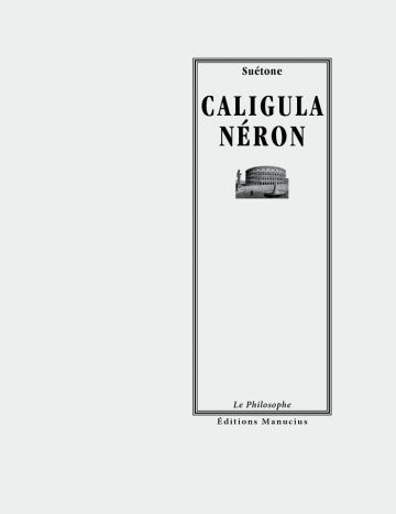 Couverture de livre d'aspect sobre et classique sur fond gris clair uni. Sur la partie droite, un grand cadre vertical à double bordure noire contient l'ensemble du texte et une petite illustration. En haut du cadre, centré, se trouve le nom de l'auteur en caractères serif : « Suétone ». Le titre principal est écrit juste en dessous en grands caractères serif majuscules noirs sur deux lignes : « CALIGULA / NÉRON ». Au centre de l'espace intérieur, une petite vignette rectangulaire présente une vue photographique en noir et blanc d'un monument antique (le Colisée). En bas, à l'intérieur du cadre, le nom de la collection est écrit en italique : « Le Philosophe ». En bas à droite, à l'extérieur du cadre, figure le nom de l'éditeur : « Éditions Manucius ».