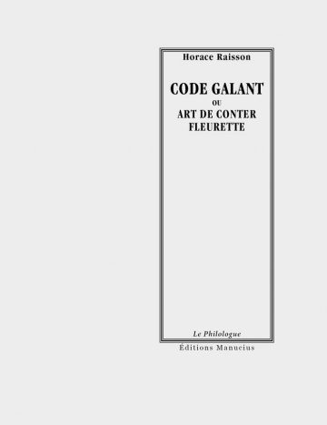 Couverture de livre d'aspect sobre et classique, de couleur gris clair. Sur la partie droite, un grand rectangle à double bordure noire encadre le texte. En haut de ce cadre, centré, se trouve le nom de l'auteur : « Horace Raisson ». En dessous, le titre principal est écrit en grands caractères majuscules noirs : « CODE GALANT », suivi du sous-titre en majuscules : « OU ART DE CONTER FLEURETTE ». En bas du cadre, on lit le nom de la collection « Le Philologue », puis juste en dessous, en dehors du cadre, le nom de l'éditeur « Éditions Manucius ».