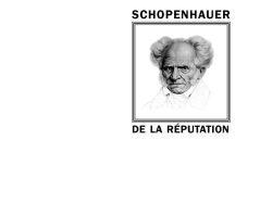 Couverture de livre d'aspect sobre et moderne sur fond blanc uni. Sur la partie droite, un cadre carré à double bordure noire contient un portrait dessiné en noir et blanc d'Arthur Schopenhauer, centré sur son visage et son buste avec ses cheveux ébouriffés caractéristiques. Au-dessus du cadre, centré, se trouve le nom de l'auteur en caractères sans serif majuscules noirs : « SCHOPENHAUER ». En dessous du cadre, le titre principal est écrit en sans serif majuscules noires : « DE LA RÉPUTATION ». En bas à droite de la page, le nom de la collection est écrit en italique : « Le Philosophe », souligné et suivi juste en dessous du nom de l'éditeur : « Éditions Manucius ».
