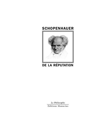 Couverture de livre d'aspect sobre et moderne sur fond blanc uni. Sur la partie droite, un cadre carré à double bordure noire contient un portrait dessiné en noir et blanc d'Arthur Schopenhauer, centré sur son visage et son buste avec ses cheveux ébouriffés caractéristiques. Au-dessus du cadre, centré, se trouve le nom de l'auteur en caractères sans serif majuscules noirs : « SCHOPENHAUER ». En dessous du cadre, le titre principal est écrit en sans serif majuscules noires : « DE LA RÉPUTATION ». En bas à droite de la page, le nom de la collection est écrit en italique : « Le Philosophe », souligné et suivi juste en dessous du nom de l'éditeur : « Éditions Manucius ».