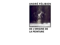 Couverture de livre d'aspect sobre et moderne sur fond blanc uni. Sur la partie droite, un cadre carré à double bordure noire contient une photographie sombre en noir et blanc représentant un vase de fleurs flétries en clair-obscur. Au-dessus du cadre, centré, se trouve le nom de l'auteur en caractères sans serif majuscules noirs : « ANDRÉ FÉLIBIEN ». En dessous du cadre, le titre principal est écrit en sans serif majuscules noires sur deux lignes : « DE L’ORIGINE DE LA PEINTURE ». En bas à droite de la page, le nom de la collection est écrit en petites majuscules : « ÉCRITS SUR L’ART », souligné et suivi juste en dessous du nom de l'éditeur : « Éditions Manucius ».