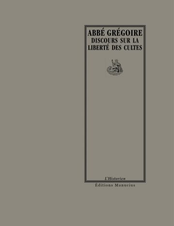 Couverture de livre d'aspect sobre et classique, de couleur beige-gris. Sur la partie droite, un grand rectangle à double bordure noire encadre le titre. En haut de ce cadre, en majuscules noires, il est écrit : 'ABBÉ GRÉGOIRE', suivi de 'DISCOURS SUR LA LIBERTÉ DES CULTES'. Juste en dessous du titre, une petite gravure ancienne en noir et blanc représente une figure féminine allégorique (la République ou la Liberté) assise avec des attributs. En bas du cadre, en plus petits caractères, on lit 'L’Historien' puis 'Éditions Manucius'.