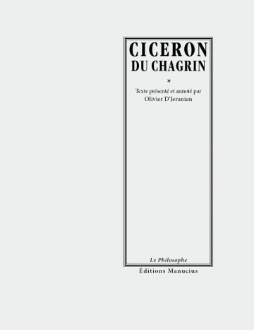 Couverture de livre d'aspect sobre et classique sur fond gris clair uni. Sur la partie droite, un grand cadre vertical à double bordure noire contient l'ensemble du texte. En haut du cadre, centré, se trouve le nom de l'auteur en grands caractères serif majuscules noirs : « CICERON », suivi immédiatement du titre principal en majuscules : « DU CHAGRIN », séparé par un astérisque central : « * ». En dessous figure la mention : « Texte présenté et annoté par / Olivier D’Jeranian ». En bas, à l'intérieur du cadre, le nom de la collection est écrit en italique : « Le Philosophe ». En bas à droite, à l'extérieur du cadre, figure le nom de l'éditeur : « Éditions Manucius ».