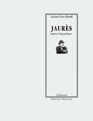 Jaurès Couverture du livre « Jaurès : Esquisse biographique » par Lucien Lévy-Bruhl, publié aux Éditions Manucius dans la collection « L'Historien ». Le visuel, très sobre avec un cadre rectangulaire sur fond clair, présente une petite photo d'archive en noir et blanc de Jean Jaurès portant un chapeau melon et s'adressant à la foule.