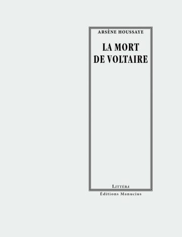 Couverture de livre d'aspect sobre et classique sur fond gris clair uni. Sur la partie droite, un grand cadre vertical à double bordure noire contient l'ensemble du texte. En haut du cadre, centré, se trouve le nom de l'auteur en petites majuscules serif noires : « ARSÈNE HOUSSAYE ». Le titre principal est écrit au centre en grands caractères serif majuscules noirs sur deux lignes : « LA MORT / DE VOLTAIRE ». En bas, à l'intérieur du cadre, le nom de la collection est écrit en petites majuscules : « LITTÉRA ». En bas à droite, à l'extérieur du cadre, figure le nom de l'éditeur : « Éditions Manucius ».