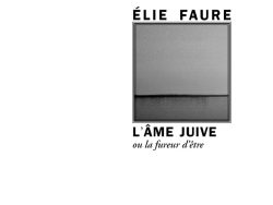 Couverture de livre d'aspect sobre et moderne sur fond blanc uni. Sur la partie droite, un cadre carré à double bordure noire contient une photographie minimaliste en noir et blanc représentant une ligne d'horizon sombre séparant la mer et le ciel. Au-dessus du cadre, centré, se trouve le nom de l'auteur en caractères sans serif majuscules noirs : « ÉLIE FAURE ». En dessous du cadre, le titre principal est écrit en sans serif majuscules noirs : « L’ÂME JUIVE », suivi du sous-titre en italique : « ou la fureur d’être ». En bas à droite de la page, le nom de la collection est écrit en italique : « Le Philosophe », souligné et suivi juste en dessous du nom de l'éditeur : « Éditions Manucius ».