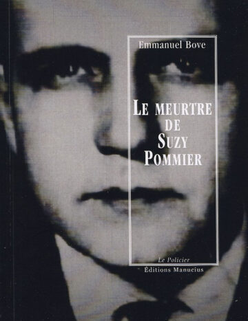 Le meurtre de Suzy Pommier Couverture de livre sombre présentant en arrière-plan le portrait en gros plan d'un visage d'homme flou en noir et blanc. Sur la partie droite, un cadre vertical à double bordure blanche contient la majorité des textes. En haut du cadre, centré, se trouve le nom de l'auteur en caractères serif blancs : « Emmanuel Bove ». Le titre principal est inscrit au centre en grands caractères serif majuscules blancs sur quatre lignes : « LE MEURTRE / DE / SUZY / POMMIER ». En bas, à l'intérieur du cadre, le nom de la collection est écrit en italique blanc : « Le Policier ». Tout en bas, à l'extérieur du cadre, figure le nom de l'éditeur en caractères serif majuscules blancs : « ÉDITIONS MANUCIUS ».