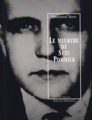 Le meurtre de Suzy Pommier Couverture de livre sombre présentant en arrière-plan le portrait en gros plan d'un visage d'homme flou en noir et blanc. Sur la partie droite, un cadre vertical à double bordure blanche contient la majorité des textes. En haut du cadre, centré, se trouve le nom de l'auteur en caractères serif blancs : « Emmanuel Bove ». Le titre principal est inscrit au centre en grands caractères serif majuscules blancs sur quatre lignes : « LE MEURTRE / DE / SUZY / POMMIER ». En bas, à l'intérieur du cadre, le nom de la collection est écrit en italique blanc : « Le Policier ». Tout en bas, à l'extérieur du cadre, figure le nom de l'éditeur en caractères serif majuscules blancs : « ÉDITIONS MANUCIUS ».