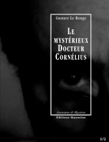 Couverture de livre sombre en noir et blanc représentant un gros plan dramatique sur un visage ou un regard en arrière-plan. Sur la partie droite, un cadre vertical à bordure blanche contient la majorité des textes. En haut du cadre, centré, se trouve le nom de l'auteur en caractères serif blancs : « Gustave Le Rouge ». Le titre principal est inscrit en grands caractères serif majuscules blancs sur quatre lignes : « LE / MYSTÉRIEUX / DOCTEUR / CORNÉLIUS ». En bas, à l'intérieur du cadre, le nom de la collection est écrit en italique blanc : « Aventures & Mystères ». Tout en bas, à l'extérieur du cadre, figure le nom de l'éditeur en caractères serif majuscules blancs : « ÉDITIONS MANUCIUS », et en bas à droite s'inscrit la numérotation : « 1/2 ».