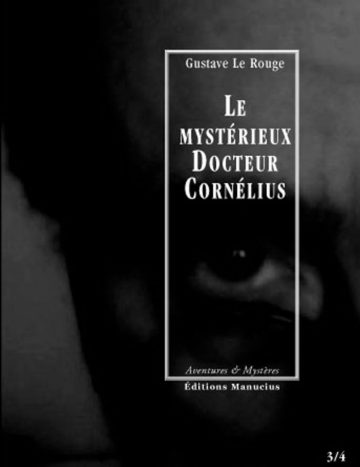 Couverture de livre sombre en noir et blanc représentant un gros plan dramatique sur un visage ou un regard en arrière-plan. Sur la partie droite, un cadre vertical à bordure blanche contient la majorité des textes. En haut du cadre, centré, se trouve le nom de l'auteur en caractères serif blancs : « Gustave Le Rouge ». Le titre principal est inscrit en grands caractères serif majuscules blancs sur quatre lignes : « LE / MYSTÉRIEUX / DOCTEUR / CORNÉLIUS ». En bas, à l'intérieur du cadre, le nom de la collection est écrit en italique blanc : « Aventures & Mystères ». Tout en bas, à l'extérieur du cadre, figure le nom de l'éditeur en caractères serif majuscules blancs : « ÉDITIONS MANUCIUS », et en bas à droite s'inscrit la numérotation : « 3/4 ».