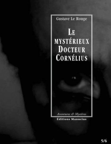 Couverture de livre sombre en noir et blanc représentant un gros plan dramatique sur un visage ou un regard en arrière-plan. Sur la partie droite, un cadre vertical à bordure blanche contient la majorité des textes. En haut du cadre, centré, se trouve le nom de l'auteur en caractères serif blancs : « Gustave Le Rouge ». Le titre principal est inscrit en grands caractères serif majuscules blancs sur quatre lignes : « LE / MYSTÉRIEUX / DOCTEUR / CORNÉLIUS ». En bas, à l'intérieur du cadre, le nom de la collection est écrit en italique blanc : « Aventures & Mystères ». Tout en bas, à l'extérieur du cadre, figure le nom de l'éditeur en caractères serif majuscules blancs : « ÉDITIONS MANUCIUS », et en bas à droite s'inscrit la numérotation : « 5/6 ».