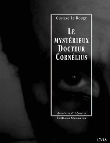 Couverture de livre sombre en noir et blanc représentant un gros plan dramatique sur un visage ou un regard en arrière-plan. Sur la partie droite, un cadre vertical à bordure blanche contient la majorité des textes. En haut du cadre, centré, se trouve le nom de l'auteur en caractères serif blancs : « Gustave Le Rouge ». Le titre principal est inscrit en grands caractères serif majuscules blancs sur quatre lignes : « LE / MYSTÉRIEUX / DOCTEUR / CORNÉLIUS ». En bas, à l'intérieur du cadre, le nom de la collection est écrit en italique blanc : « Aventures & Mystères ». Tout en bas, à l'extérieur du cadre, figure le nom de l'éditeur en caractères serif majuscules blancs : « ÉDITIONS MANUCIUS », et en bas à droite s'inscrit la numérotation : « 17/18 ».