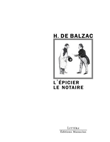 Couverture de livre d'aspect sobre et moderne sur fond blanc uni. Sur la partie droite, un cadre carré à double bordure noire contient une gravure ancienne en noir et blanc représentant deux hommes du XIXe siècle en discussion : l'un en tablier tenant un chapeau et l'autre en redingote tenant un papier. Au-dessus du cadre, centré, se trouve le nom de l'auteur en caractères sans serif majuscules noirs : « H. DE BALZAC ». En dessous du cadre, le titre principal est écrit en sans serif majuscules noires sur deux lignes : « L’ÉPICIER LE NOTAIRE ». En bas à droite de la page, le nom de la collection est écrit en petites majuscules : « LITTÉRA », souligné et suivi juste en dessous du nom de l'éditeur : « Éditions Manucius ».