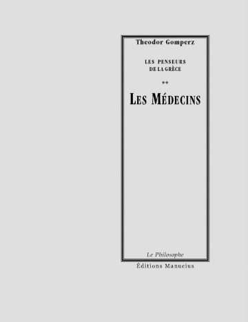 Couverture de livre d'aspect sobre et classique sur fond gris clair uni. Sur la partie droite, un grand cadre vertical à double bordure noire contient l'ensemble du texte. En haut du cadre, centré, se trouve le nom de l'auteur en caractères serif : « Theodor Gomperz ». En dessous, le surtitre est écrit en petites majuscules serif noires sur deux lignes : « LES PENSEURS / DE LA GRÈCE », séparé du titre par deux astérisques centraux : « ». Le titre principal est écrit au centre en grands caractères serif majuscules noirs : « LES MÉDECINS ». En bas, à l'intérieur du cadre, le nom de la collection est écrit en italique : « Le Philosophe ». En bas à droite, à l'extérieur du cadre, figure le nom de l'éditeur : « Éditions Manucius ».