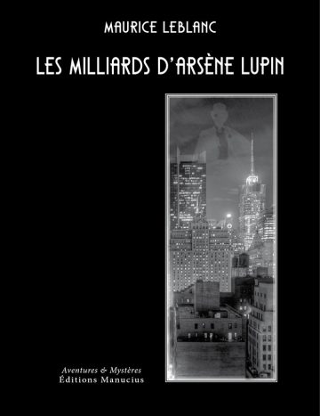 Couverture de livre sur fond noir uni. En haut, centré, se trouvent le nom de l'auteur et le titre principal en caractères sans serif majuscules blancs : « MAURICE LEBLANC » puis « LES MILLIARDS D’ARSÈNE LUPIN ». Sur la partie droite, un grand cadre vertical à double bordure blanche contient une photographie en noir et blanc de gratte-ciels illuminés de nuit, surmontés d'une silhouette fantomatique d'Arsène Lupin se découpant dans le ciel. En bas à gauche figure le nom de la collection en italique blanc : « Aventures & Mystères », suivi du nom de l'éditeur : « Éditions Manucius ».
